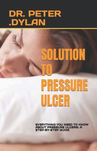 Solution to Pressure Ulcer - Everything You Need to Know about Pressure Ulcers: A Step-By-Step Guide