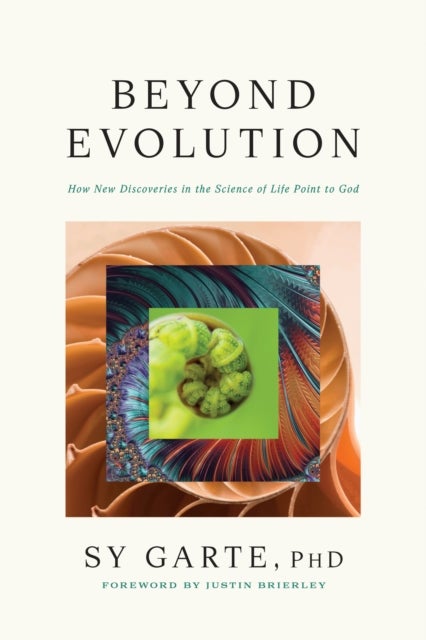 Beyond Evolution - How New Discoveries in the Science of Life Point to God