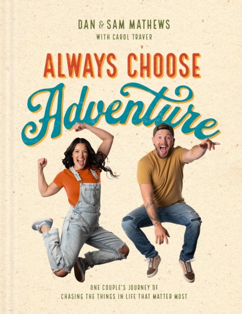 Always Choose Adventure - One Couple's Journey of Chasing the Things in Life That Matter Most