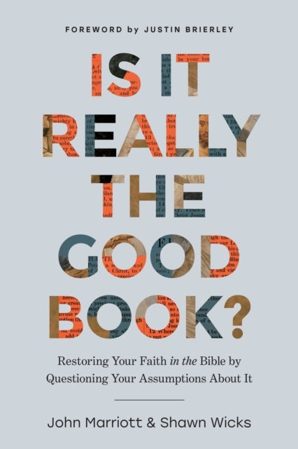 Is It Really the Good Book? - Restoring Your Faith in the Bible by Questioning Your Assumptions About It