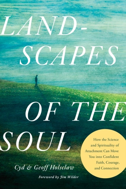 Landscapes of the Soul - How the Science and Spirituality of Attachment Can Move You into Confident Faith, Courage, and Connection