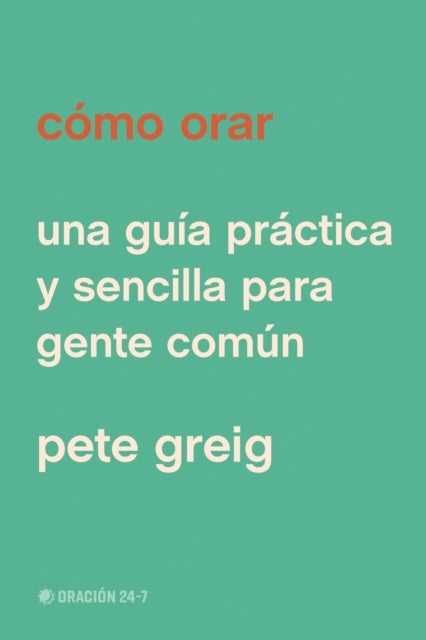 Como orar - Una guia practica y sencilla para gente comun