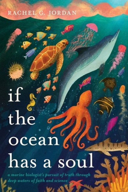 If the Ocean Has a Soul - A Marine Biologist's Pursuit of Truth through Deep Waters of Faith and Science