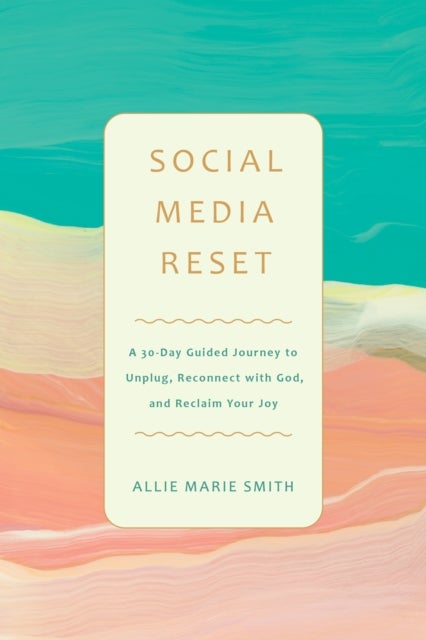 Social Media Reset - A 30-Day Guided Journey to Unplug, Reconnect with God, and Reclaim Your Joy