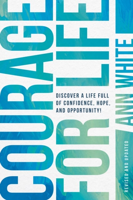Courage For Life - Discover a Life Full of Confidence, Hope, and Opportunity!
