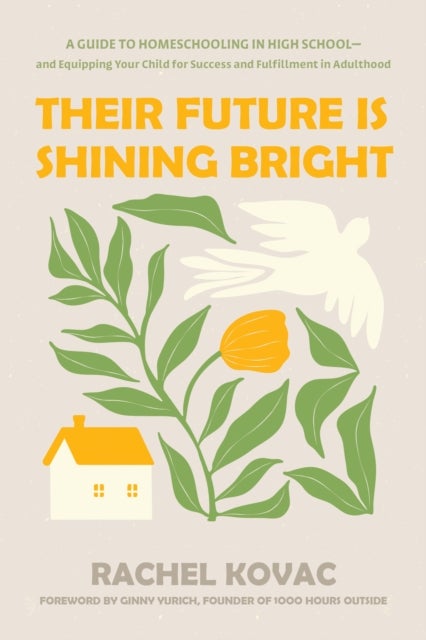 Their Future Is Shining Bright - A Guide to Homeschooling in High School -- and Equipping Your Child for Success and Fulfillment in Adulthood