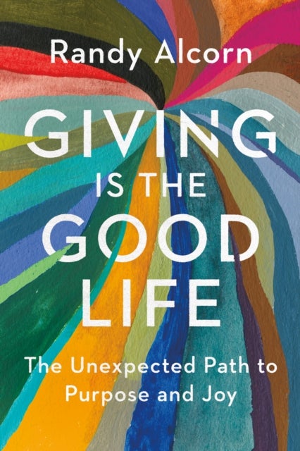 Giving Is the Good Life - The Unexpected Path to Purpose and Joy