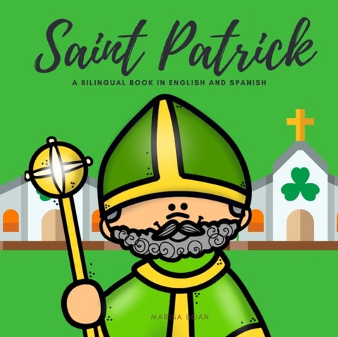 Saint Patrick - The Story of Saint Patrick - San Patricio - A Bilingual Book in English and Spanish