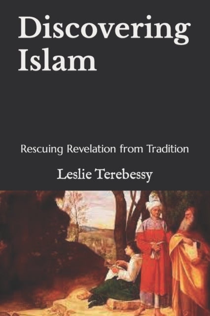 Discovering Islam - Rescuing Revelation from Tradition