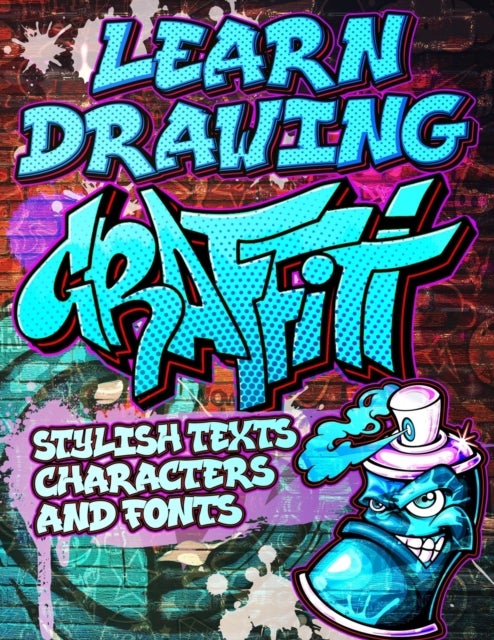 Learn Drawing Graffiti - Stylish Texts, Characters and Fonts: Urban Modern Artistic Expression - Step by step Illustrated Urban Street Art drawings and educational lessons for beginners / Creative Activity Book for Adult, Teens, kids & Easter Gift