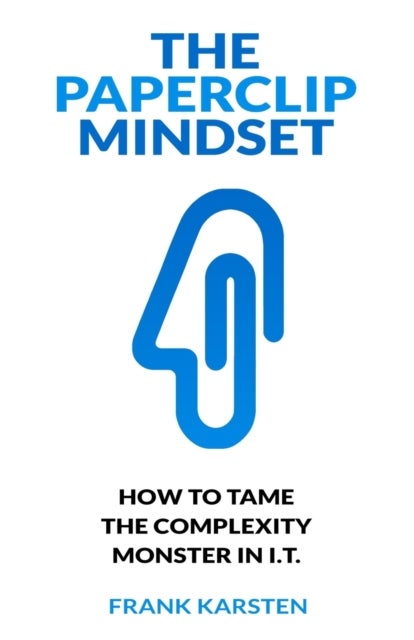 The Paperclip Mindset - How to tame the complexity monster in IT
