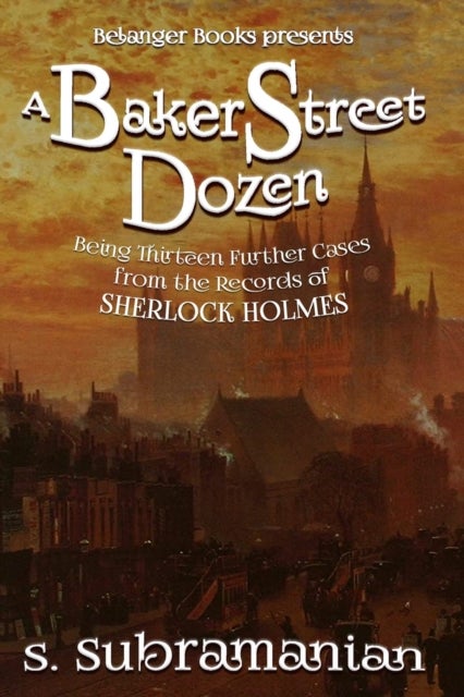 A Baker Street Dozen - Being Thirteen Further Cases from the Records of Sherlock Holmes