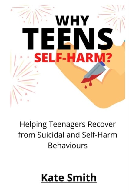 Why Teens Self-Harm? - Helping Teenagers Recover From Suicidal and Self-Harm Behaviors