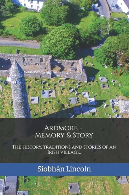 Ardmore - Memory and Story: The history, traditions and stories of an Irish village.