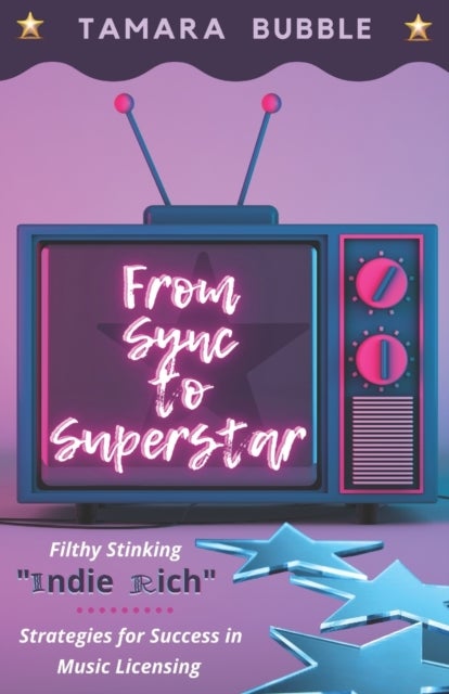 From Sync to Superstar - Filthy Stinking Indie Rich; Strategies for Success in Music Licensing