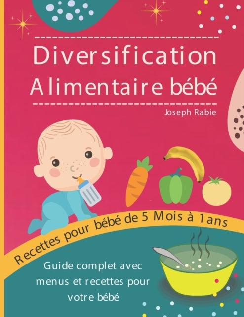 Diversification Alimentaire De Bebe - Guide complet avec menus et recettes pour votre bebe