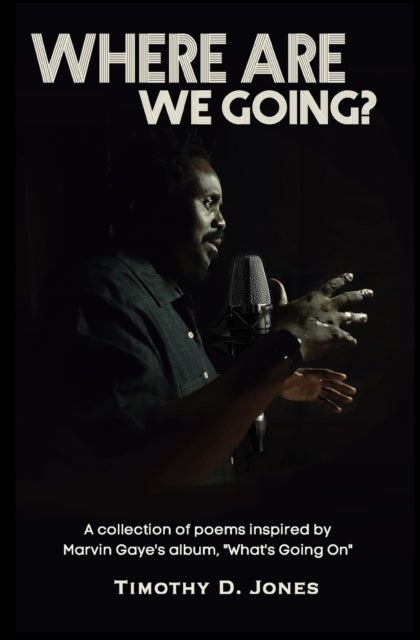 Where Are We Going - A collection of poems inspired by the Marvin Gaye's "What's Going On" album