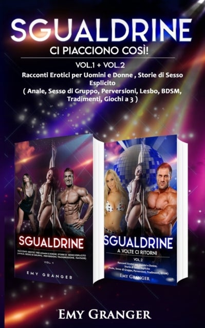 Sgualdrine - Ci Piacciono Cosi!: Vol.1 + Vol.2 Racconti Erotici per Uomini e Donne, Storie di Sesso Esplicito (Anale, Sesso di Gruppo, Perversioni, Lesbo, BDSM, Tradimenti, Giochi a 3)