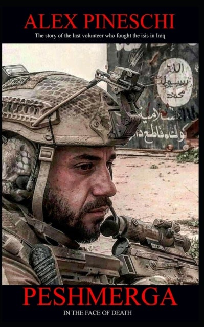 Peshmerga - FACING DEATH - The First Hand account of the italian volunteer that fought ISIS