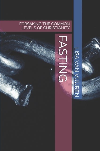 Fasting - Forsaking the Common Levels of Christianity