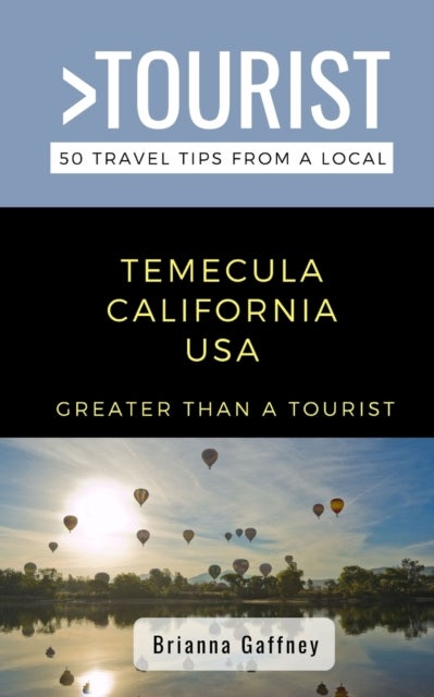 Greater Than a Tourist-Temecula California USA - 50 Travel Tips from a Local