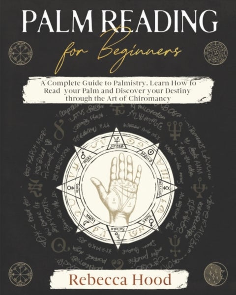 Palm Reading for Beginners - A Complete Palmistry Illustrated Guide. Learn How to Read your Palm and Discover your Destiny through the Art of Chiromancy