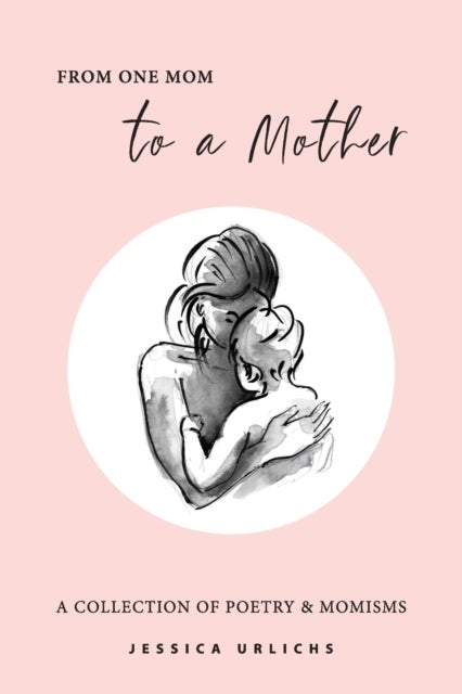From One Mom to a Mother - Poetry & Momisms