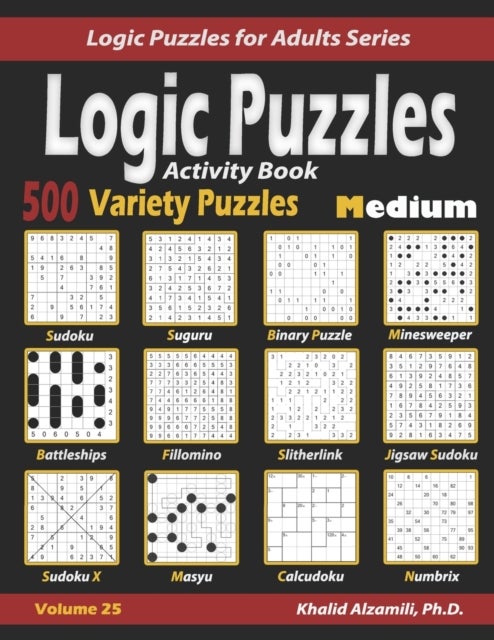 Activity Book Logic Puzzles - 500 Medium Variety Puzzles (Sudoku, Fillomino, Battleships, Calcudoku, Binary Puzzle, Slitherlink, Sudoku X, Masyu, Jigsaw Sudoku, Minesweeper, Suguru, and Numbrix)