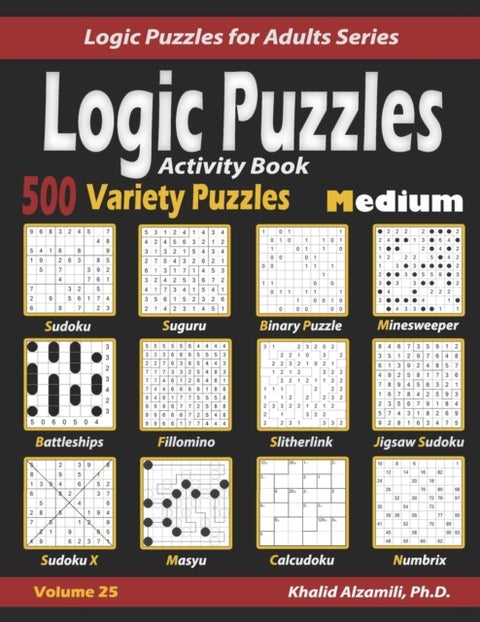 Activity Book Logic Puzzles - 500 Medium Variety Puzzles (Sudoku, Fillomino, Battleships, Calcudoku, Binary Puzzle, Slitherlink, Sudoku X, Masyu, Jigsaw Sudoku, Minesweeper, Suguru, and Numbrix)