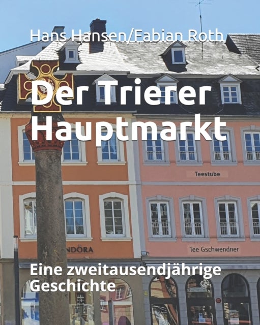Der Trierer Hauptmarkt - Eine zweitausendjahrige Geschichte