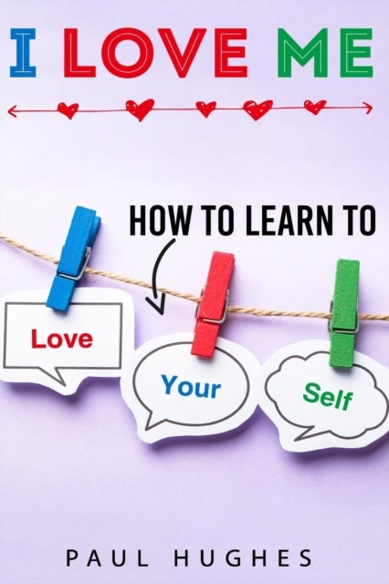 I Love Me - How to learn to love yourself.