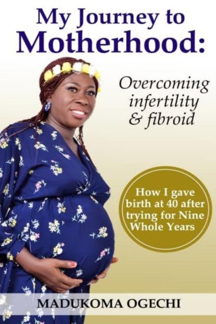 My Journey To Motherhood - Overcoming Infertility and Fibroid