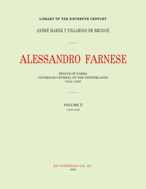 Alessandro Farnese - Prince of Parma: Governor-General of the Netherlands (1545-1592)Volume II: (1578-1582)