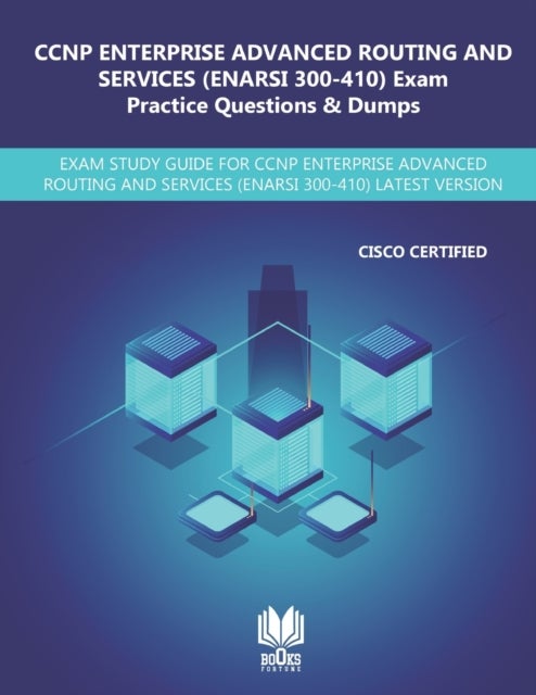 CCNP Enterprise Advanced Routing and Services (ENARSI 300-410) Exam Practice Questions & Dumps - Exam Study Guide for CCNP Enterprise Advanced Routing and Services (ENARSI 300-410) Latest Version