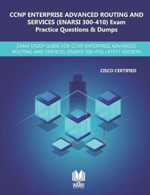 CCNP Enterprise Advanced Routing and Services (ENARSI 300-410) Exam Practice Questions & Dumps - Exam Study Guide for CCNP Enterprise Advanced Routing and Services (ENARSI 300-410) Latest Version