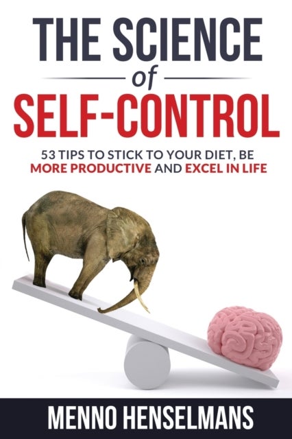 The Science of Self-Control - 53 Tips to stick to your diet, be more productive and excel in life