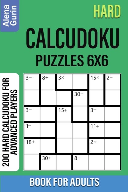 Hard Calcudoku Puzzles 6x6 Book for Adults - 200 Hard Calcudoku For Advanced Players