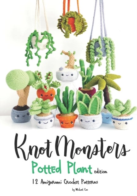 Knotmonsters - Potted Plants edition: 12 Amigurumi Crochet Patterns