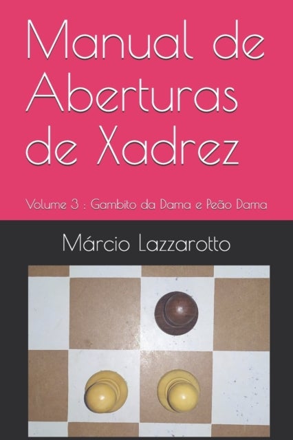 Manual de Aberturas de Xadrez - Volume 3: Gambito da Dama e Peao Dama
