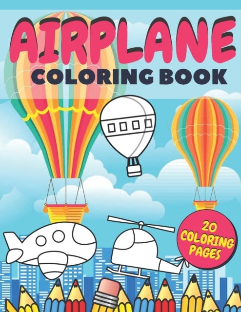 Airplane Coloring Book - Fun And Education For Helicopters, Baloons And Planes Lovers, Special Designs For Girls And Boys, Perfect Gift For Kids
