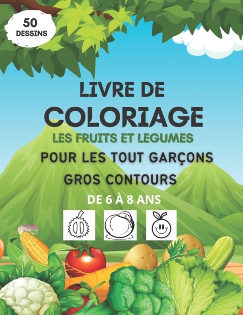 Livre de coloriage les fruits et legumes pour les tout garcons, gros contours, de 6 a 8 ans - livre coloriage fruits et legumes pour enfants - cahier de fruits et legumes a colrier avec feutres, crayons de couleur, Cadeau pour garcons et filles...