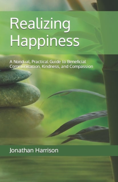 Realizing Happiness - A Nondual, Practical Guide to Beneficial Communication, Kindness, and Compassion