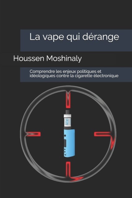La vape qui derange - Comprendre les enjeux politiques et ideologiques contre la cigarette electronique
