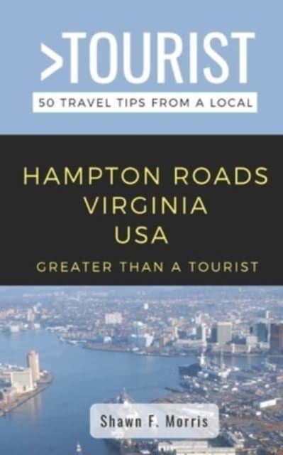 Greater Than a Tourist-Hampton Roads Virginia USA - 50 Travel Tips from a Local