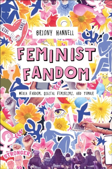 Feminist Fandom - Media Fandom, Digital Feminisms, and Tumblr