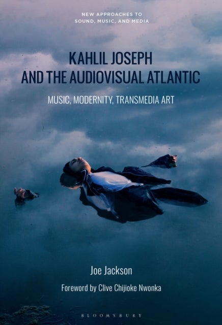 Kahlil Joseph and the Audiovisual Atlantic - Music, Modernity, Transmedia Art