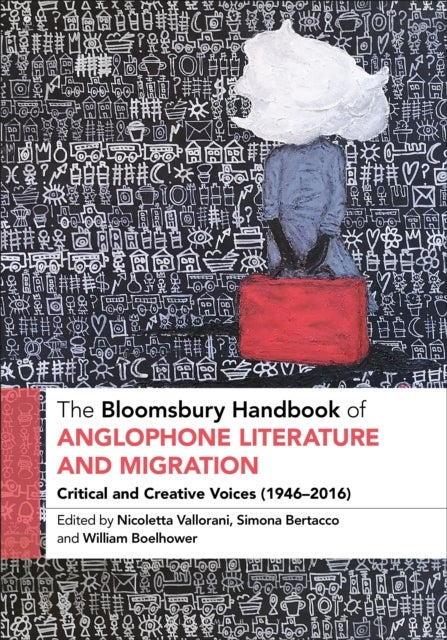 The Bloomsbury Handbook of Anglophone Literature and Migration - Critical and Creative Voices (1946-2016)