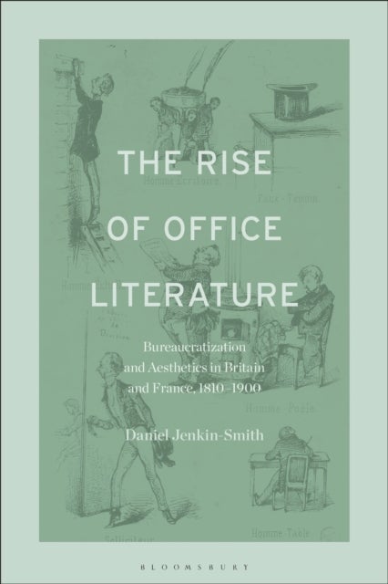 The Rise of Office Literature - Bureaucratization and Aesthetics in Britain and France, 1810-1900