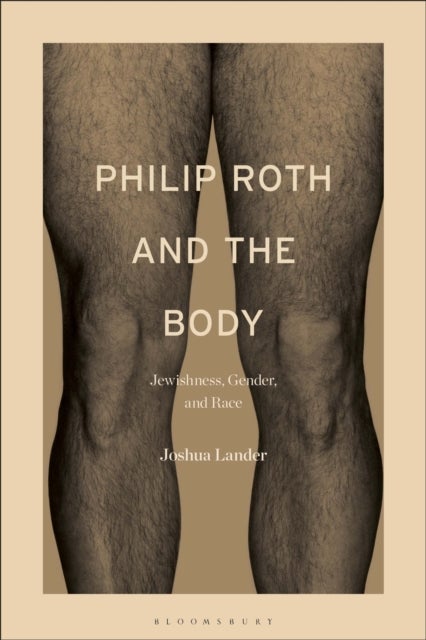 Philip Roth and the Body - Jewishness, Gender, and Race