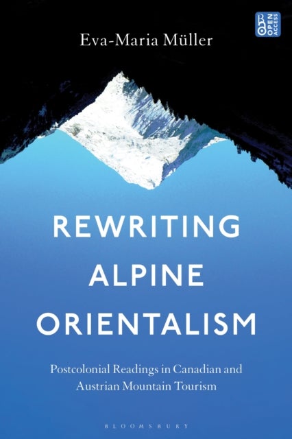 Rewriting Alpine Orientalism - Postcolonial Readings in Canadian and Austrian Mountain Tourism